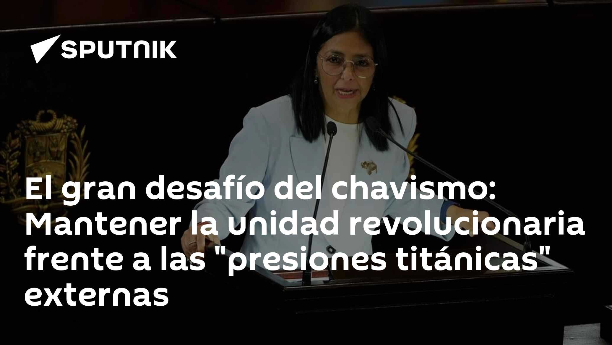El gran desafío del chavismo: Mantener la unidad revolucionaria frente a las "presiones titánicas" externas
