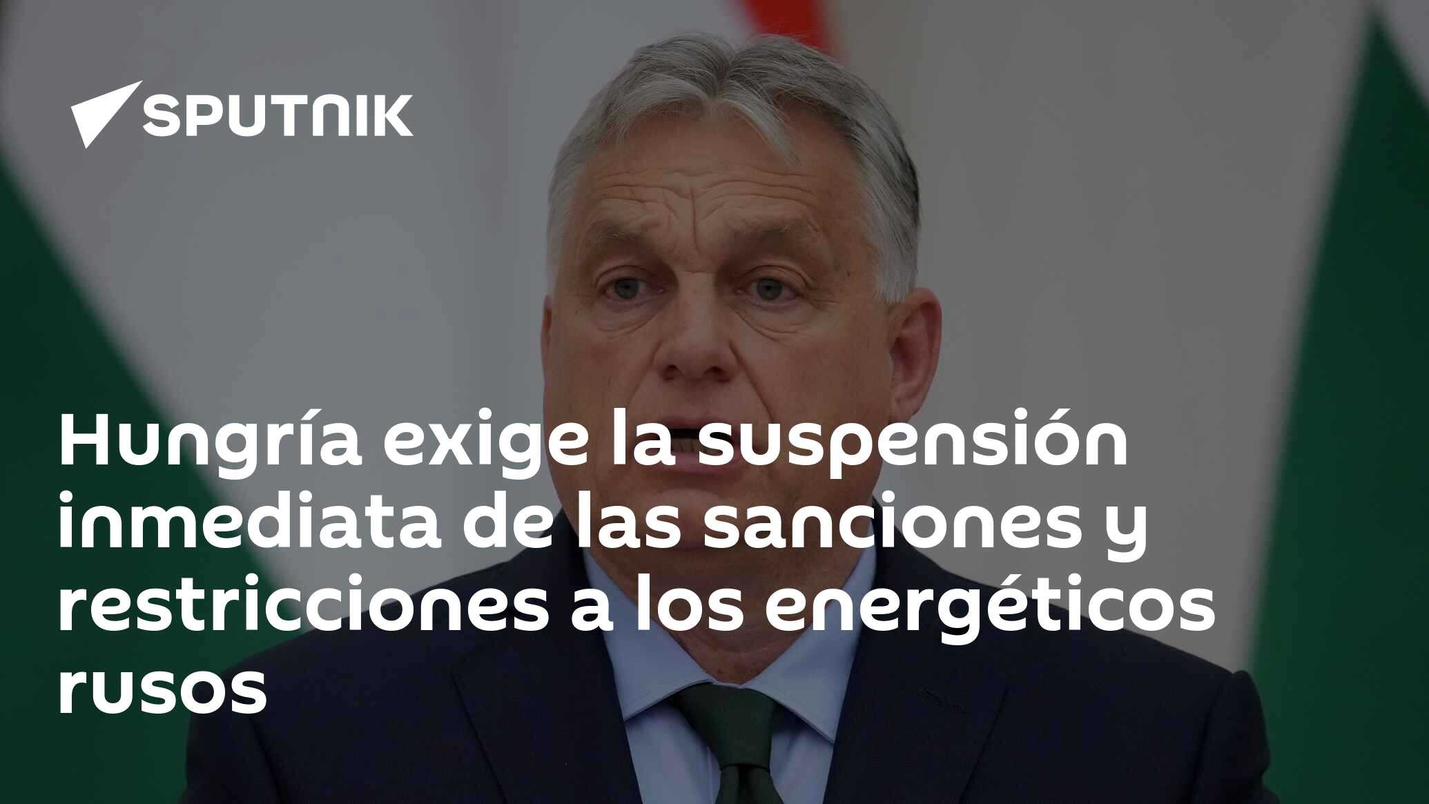 Hungría exige la suspensión inmediata de las sanciones y restricciones a los energéticos rusos