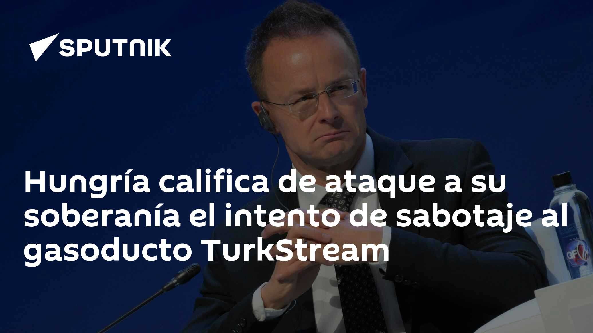 Hungría califica de ataque a su soberanía el intento de sabotaje al gasoducto TurkStream