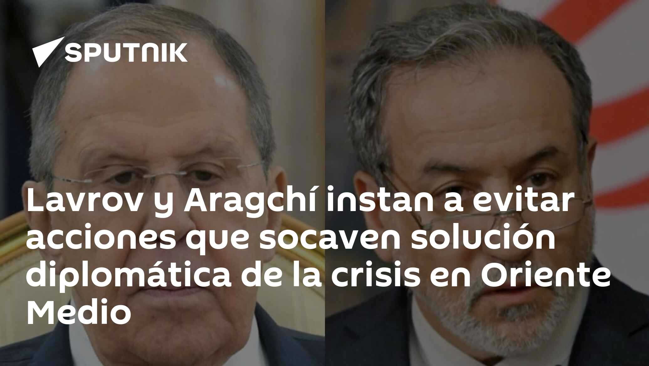 Lavrov y Aragchí instan a evitar acciones que socaven solución diplomática de la crisis en Oriente Medio